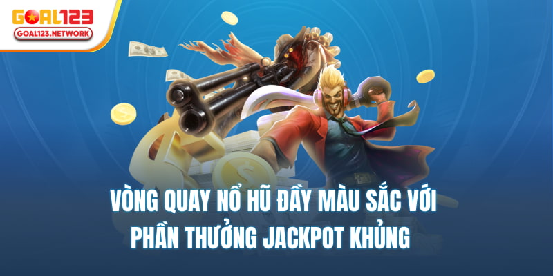 Vòng quay nổ hũ đầy màu sắc với phần thưởng jackpot khủng